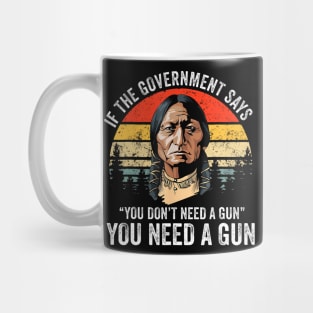 If The Government Says You Dont Need A Gun Funny Quotes Mug